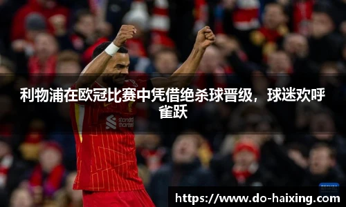 利物浦在欧冠比赛中凭借绝杀球晋级，球迷欢呼雀跃