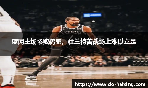 篮网主场惨败鹈鹕，杜兰特苦战场上难以立足