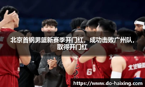 北京首钢男篮新赛季开门红，成功击败广州队，取得开门红