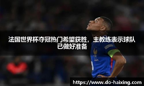 法国世界杯夺冠热门希望获胜，主教练表示球队已做好准备