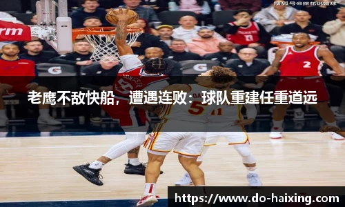 老鹰不敌快船，遭遇连败：球队重建任重道远