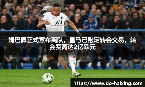 姆巴佩正式宣布离队，皇马已敲定转会交易，转会费高达2亿欧元