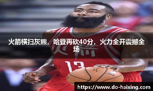 火箭横扫灰熊，哈登再砍40分，火力全开震撼全场