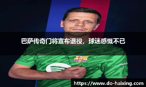 巴萨传奇门将宣布退役，球迷感慨不已