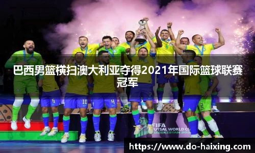 巴西男篮横扫澳大利亚夺得2021年国际篮球联赛冠军
