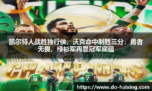 凯尔特人战胜独行侠，沃克命中制胜三分：勇者无畏，绿衫军再显冠军底蕴