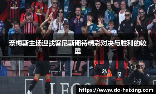 奈梅斯主场迎战客尼斯期待精彩对决与胜利的较量