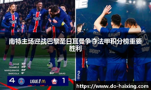 南特主场迎战巴黎圣日耳曼争夺法甲积分榜重要胜利