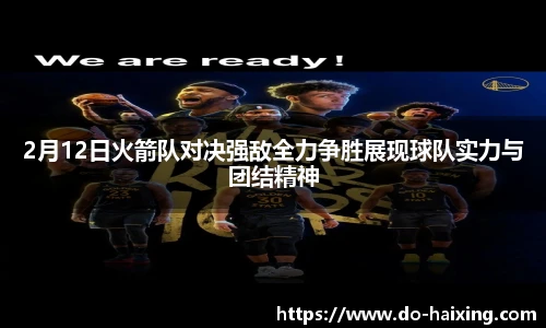 2月12日火箭队对决强敌全力争胜展现球队实力与团结精神