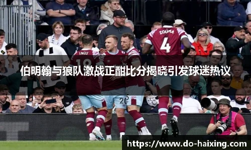 伯明翰与狼队激战正酣比分揭晓引发球迷热议