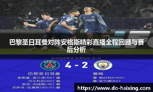 巴黎圣日耳曼对阵安格斯精彩直播全程回顾与赛后分析
