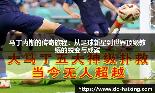 马丁内斯的传奇旅程：从足球新星到世界顶级教练的蜕变与成就