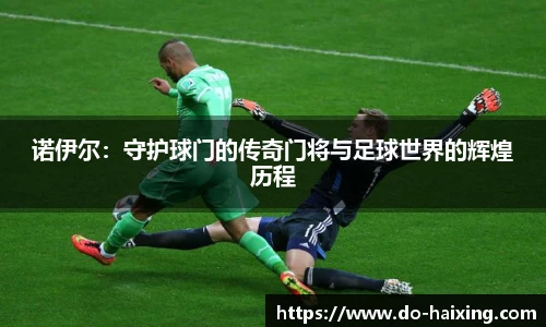 诺伊尔：守护球门的传奇门将与足球世界的辉煌历程